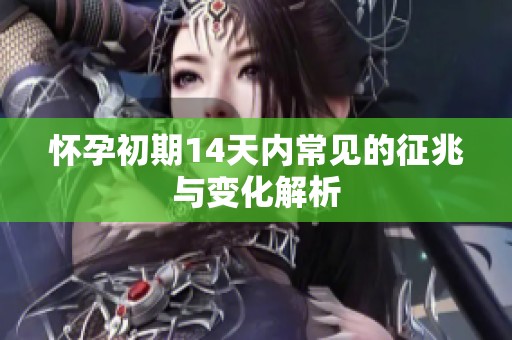 怀孕初期14天内常见的征兆与变化解析