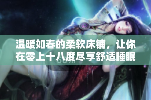 温暖如春的柔软床铺，让你在零上十八度尽享舒适睡眠
