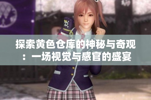探索黄色仓库的神秘与奇观：一场视觉与感官的盛宴