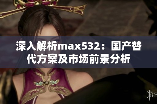深入解析max532：国产替代方案及市场前景分析