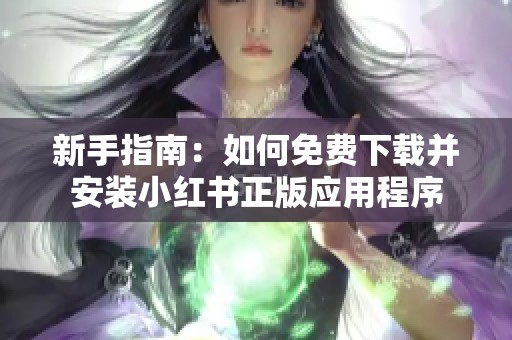 新手指南：如何免费下载并安装小红书正版应用程序