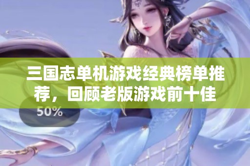 三国志单机游戏经典榜单推荐，回顾老版游戏前十佳