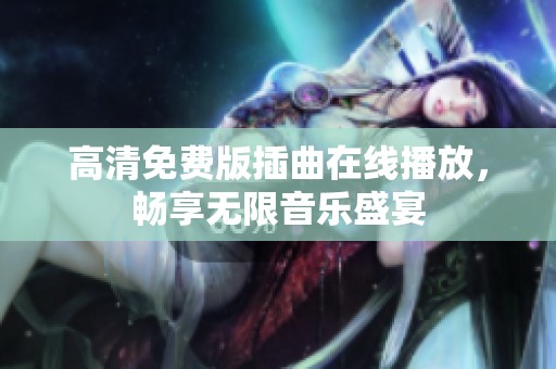 高清免费版插曲在线播放，畅享无限音乐盛宴