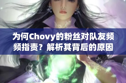 为何Chovy的粉丝对队友频频指责？解析其背后的原因