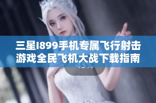三星I899手机专属飞行射击游戏全民飞机大战下载指南