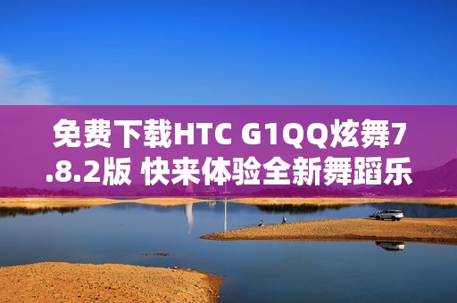 免费下载HTC G1QQ炫舞7.8.2版 快来体验全新舞蹈乐趣