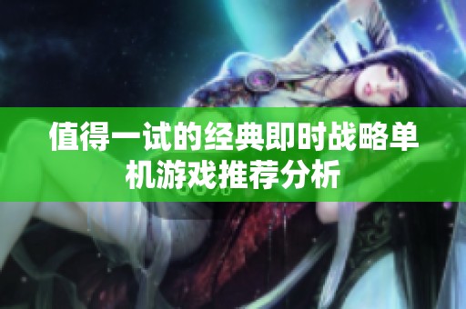 值得一试的经典即时战略单机游戏推荐分析