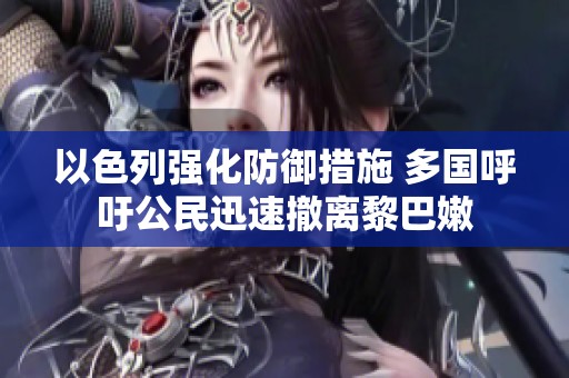 以色列强化防御措施 多国呼吁公民迅速撤离黎巴嫩