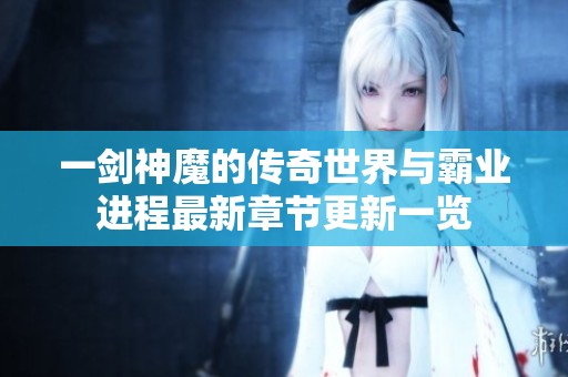一剑神魔的传奇世界与霸业进程最新章节更新一览