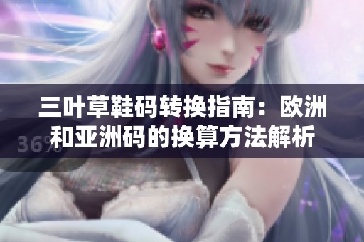三叶草鞋码转换指南：欧洲和亚洲码的换算方法解析