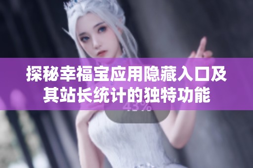 探秘幸福宝应用隐藏入口及其站长统计的独特功能