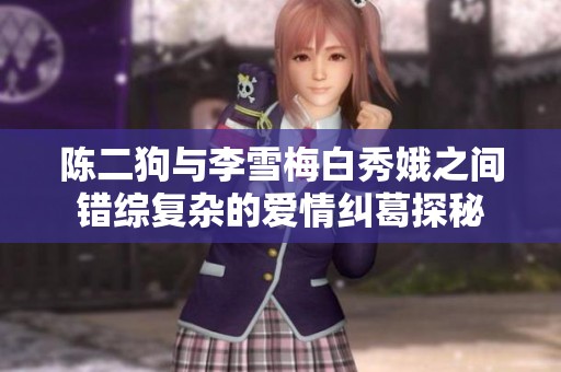 陈二狗与李雪梅白秀娥之间错综复杂的爱情纠葛探秘