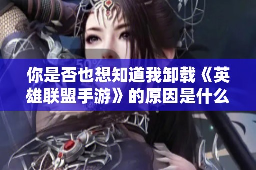 你是否也想知道我卸载《英雄联盟手游》的原因是什么呢？