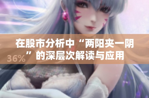 在股市分析中“两阳夹一阴”的深层次解读与应用