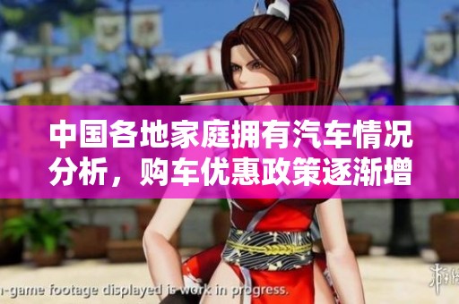 中国各地家庭拥有汽车情况分析，购车优惠政策逐渐增多