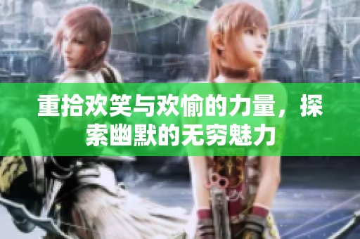 重拾欢笑与欢愉的力量，探索幽默的无穷魅力