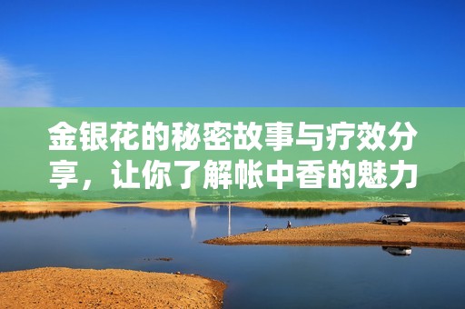 金银花的秘密故事与疗效分享，让你了解帐中香的魅力