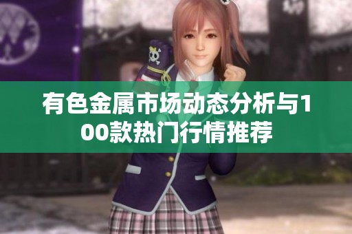 有色金属市场动态分析与100款热门行情推荐