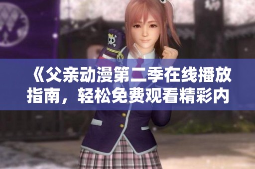 《父亲动漫第二季在线播放指南，轻松免费观看精彩内容》