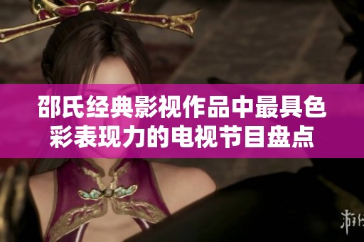 邵氏经典影视作品中最具色彩表现力的电视节目盘点