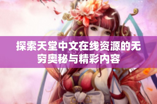 探索天堂中文在线资源的无穷奥秘与精彩内容