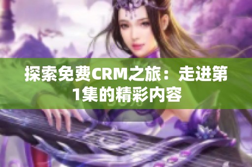 探索免费CRM之旅：走进第1集的精彩内容