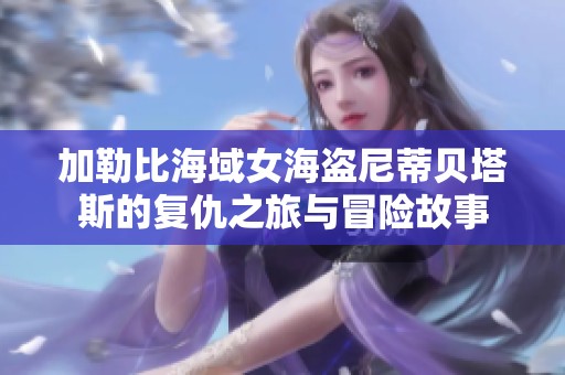 加勒比海域女海盗尼蒂贝塔斯的复仇之旅与冒险故事