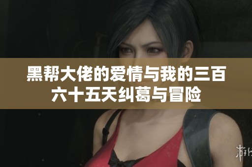 黑帮大佬的爱情与我的三百六十五天纠葛与冒险