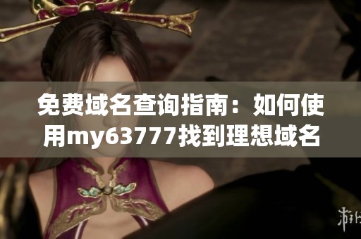 免费域名查询指南：如何使用my63777找到理想域名