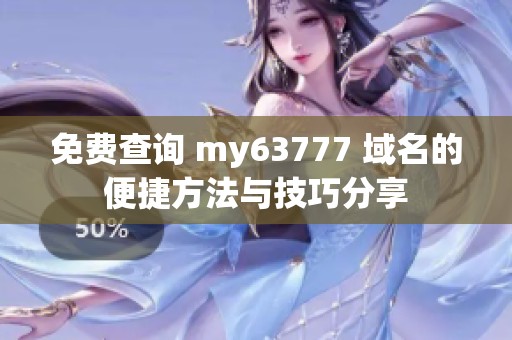 免费查询 my63777 域名的便捷方法与技巧分享