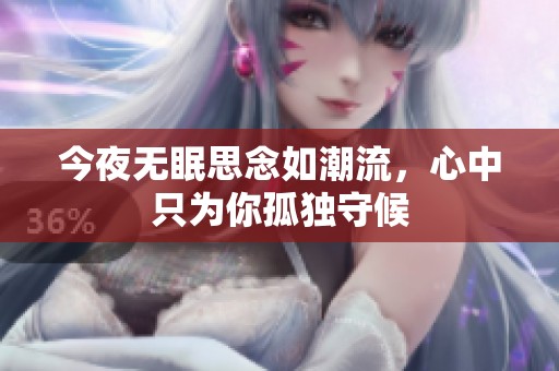 今夜无眠思念如潮流，心中只为你孤独守候