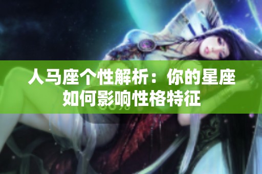 人马座个性解析：你的星座如何影响性格特征