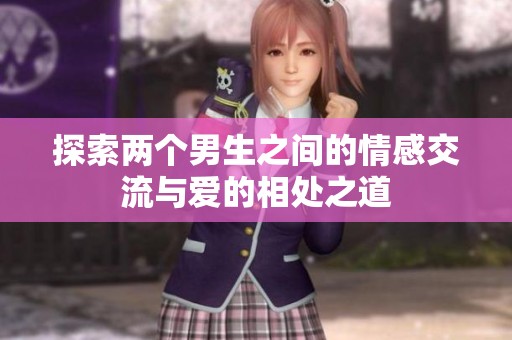 探索两个男生之间的情感交流与爱的相处之道