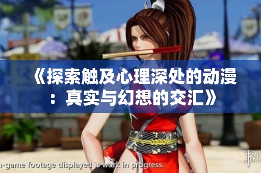 《探索触及心理深处的动漫：真实与幻想的交汇》