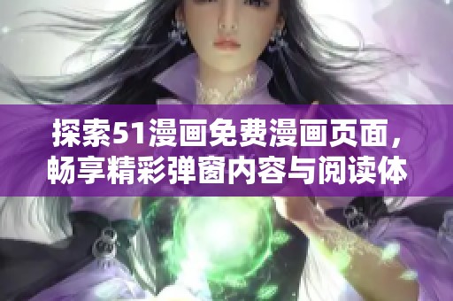 探索51漫画免费漫画页面，畅享精彩弹窗内容与阅读体验