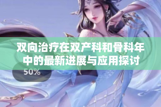 双向治疗在双产科和骨科年中的最新进展与应用探讨