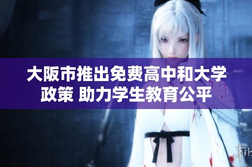 大阪市推出免费高中和大学政策 助力学生教育公平