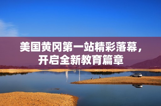 美国黄冈第一站精彩落幕，开启全新教育篇章