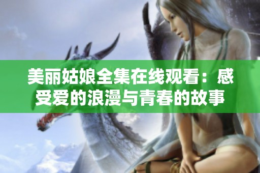 美丽姑娘全集在线观看：感受爱的浪漫与青春的故事