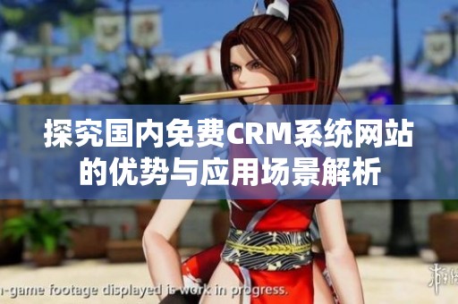 探究国内免费CRM系统网站的优势与应用场景解析