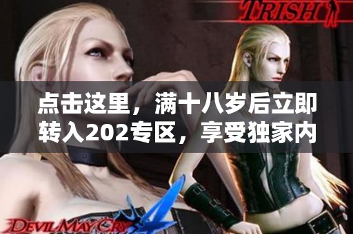点击这里，满十八岁后立即转入202专区，享受独家内容