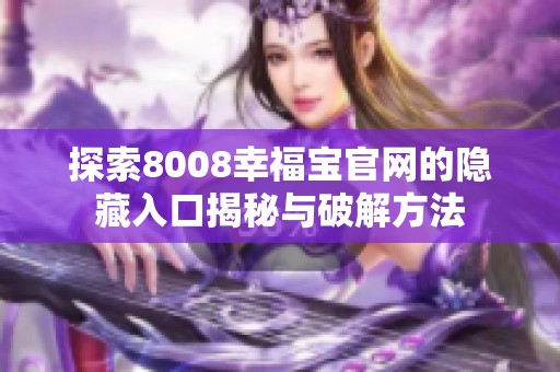 探索8008幸福宝官网的隐藏入口揭秘与破解方法
