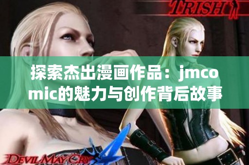 探索杰出漫画作品：jmcomic的魅力与创作背后故事