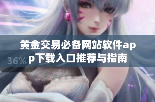 黄金交易必备网站软件app下载入口推荐与指南