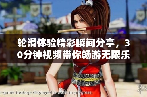 轮滑体验精彩瞬间分享，30分钟视频带你畅游无限乐趣