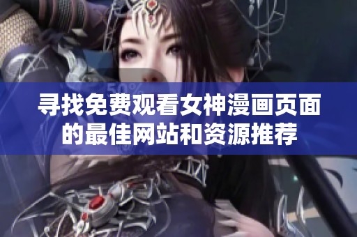 寻找免费观看女神漫画页面的最佳网站和资源推荐