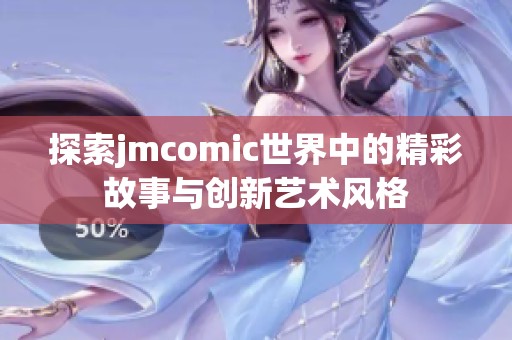 探索jmcomic世界中的精彩故事与创新艺术风格