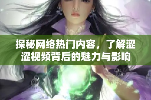 探秘网络热门内容，了解涩涩视频背后的魅力与影响