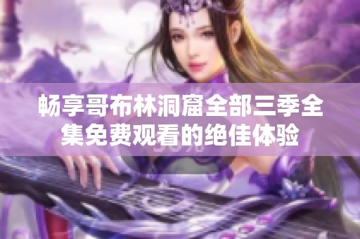 畅享哥布林洞窟全部三季全集免费观看的绝佳体验