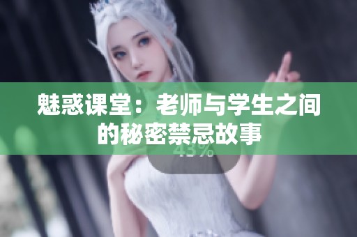 魅惑课堂：老师与学生之间的秘密禁忌故事
